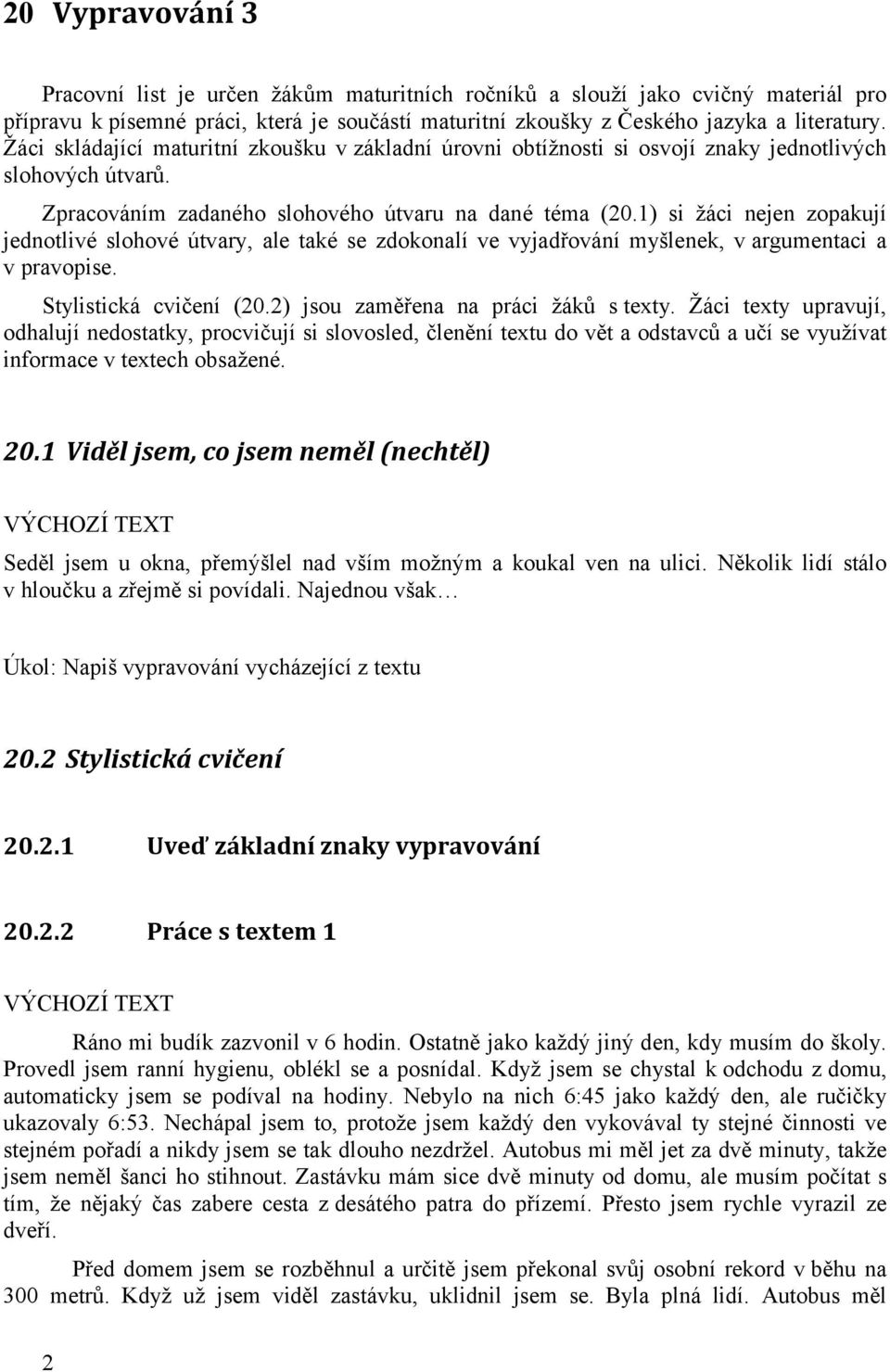 1) si žáci nejen zopakují jednotlivé slohové útvary, ale také se zdokonalí ve vyjadřování myšlenek, v argumentaci a v pravopise. Stylistická cvičení (20.2) jsou zaměřena na práci žáků s texty.