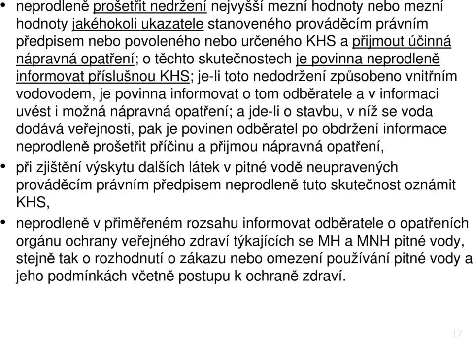 možná nápravná opatření; a jde-li o stavbu, v níž se voda dodává veřejnosti, pak je povinen odběratel po obdržení informace neprodleně prošetřit příčinu a přijmou nápravná opatření, při zjištění