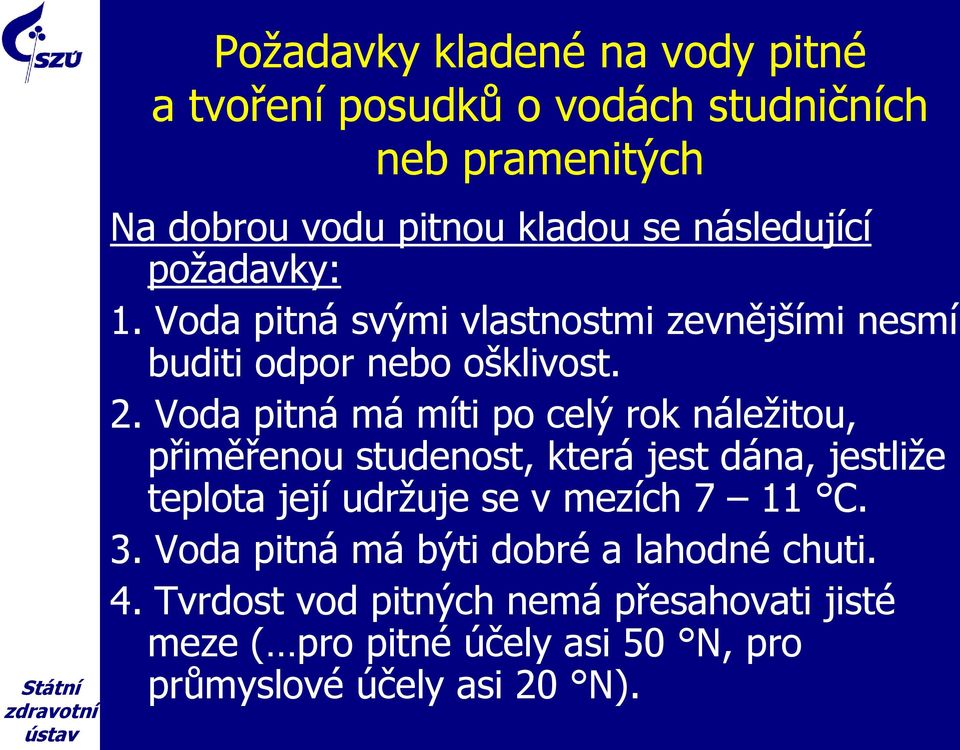 Voda pitná má míti po celý rok náležitou, přiměřenou studenost, která jest dána, jestliže teplota její udržuje se v mezích 7 11