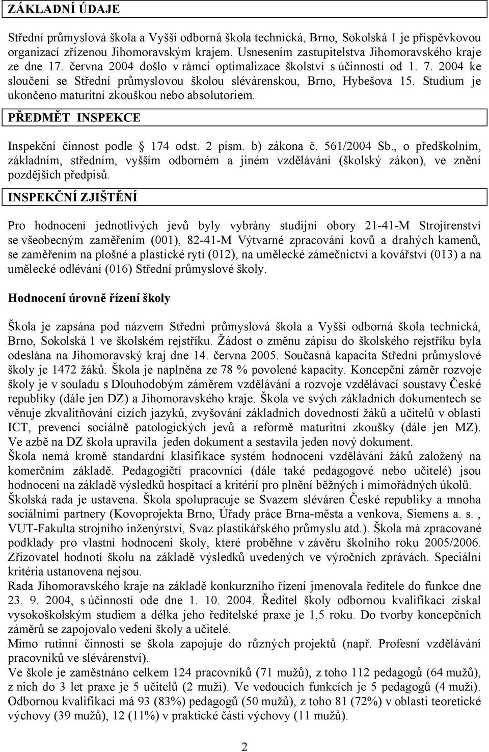 2004 ke sloučení se Střední průmyslovou školou slévárenskou, Brno, Hybešova 15. Studium je ukončeno maturitní zkouškou nebo absolutoriem. PŘEDMĚT INSPEKCE Inspekční činnost podle 174 odst. 2 písm.