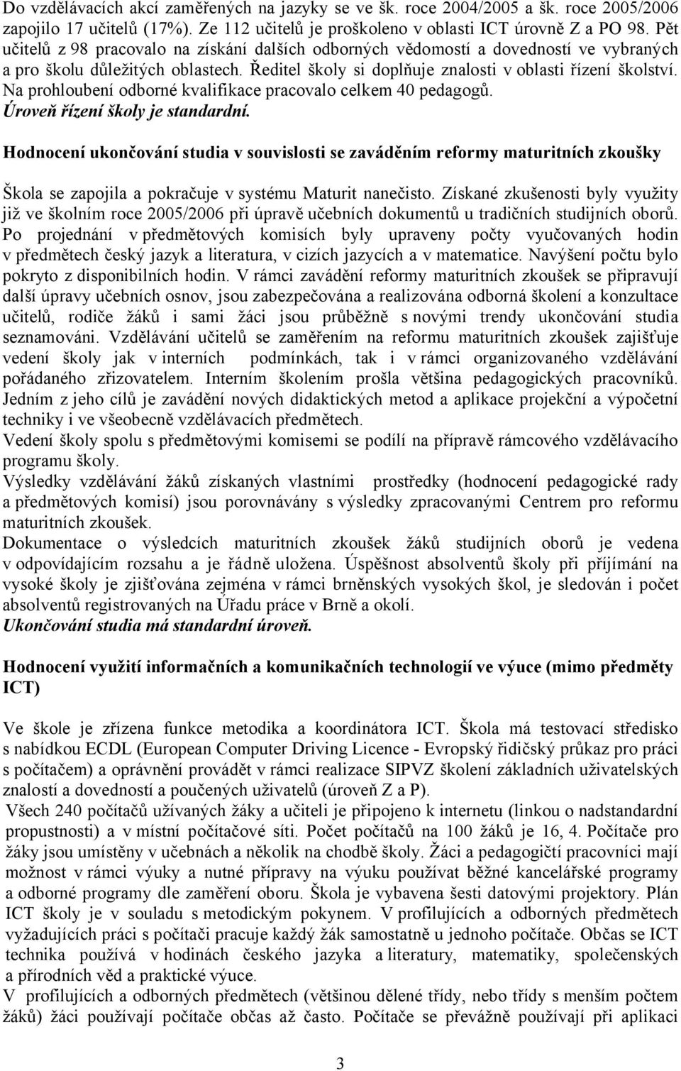 Na prohloubení odborné kvalifikace pracovalo celkem 40 pedagogů. Úroveň řízení školy je standardní.