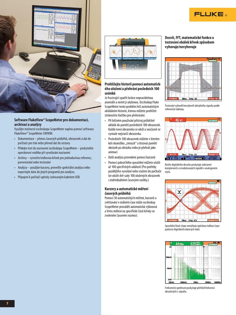 Dokumentace přenos časových průběhů, obrazovek a dat do počítače pro tisk nebo převod dat do sestavy Přidejte text do nastavení osciloskopu ScopeMeter poskytněte operátorovi vodítko při vyvolávání