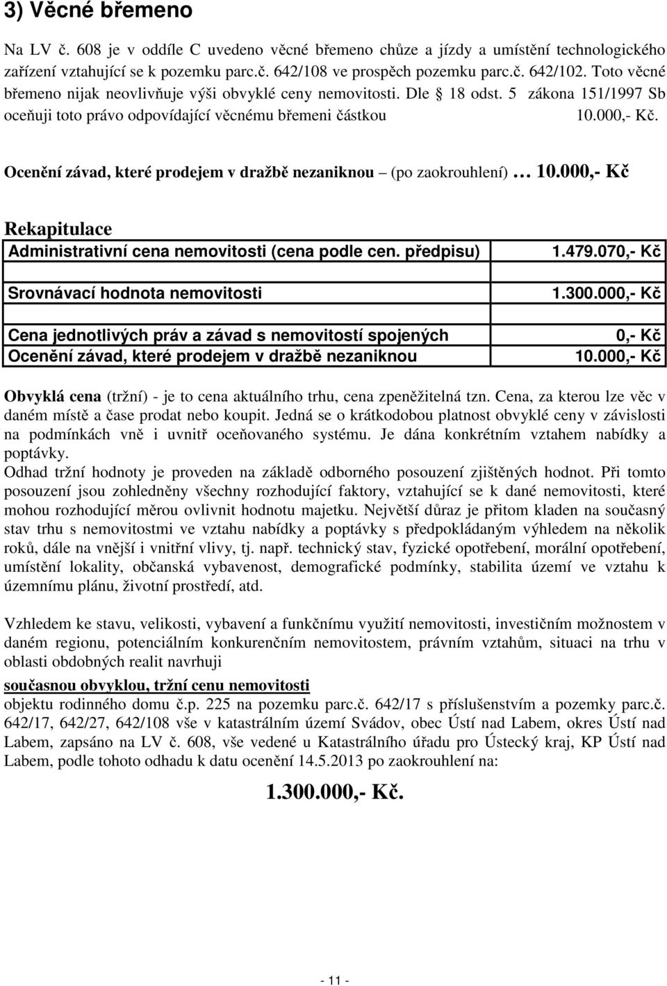 Ocenění závad, které prodejem v dražbě nezaniknou (po zaokrouhlení) 10.000,- Kč Rekapitulace Administrativní cena nemovitosti (cena podle cen.