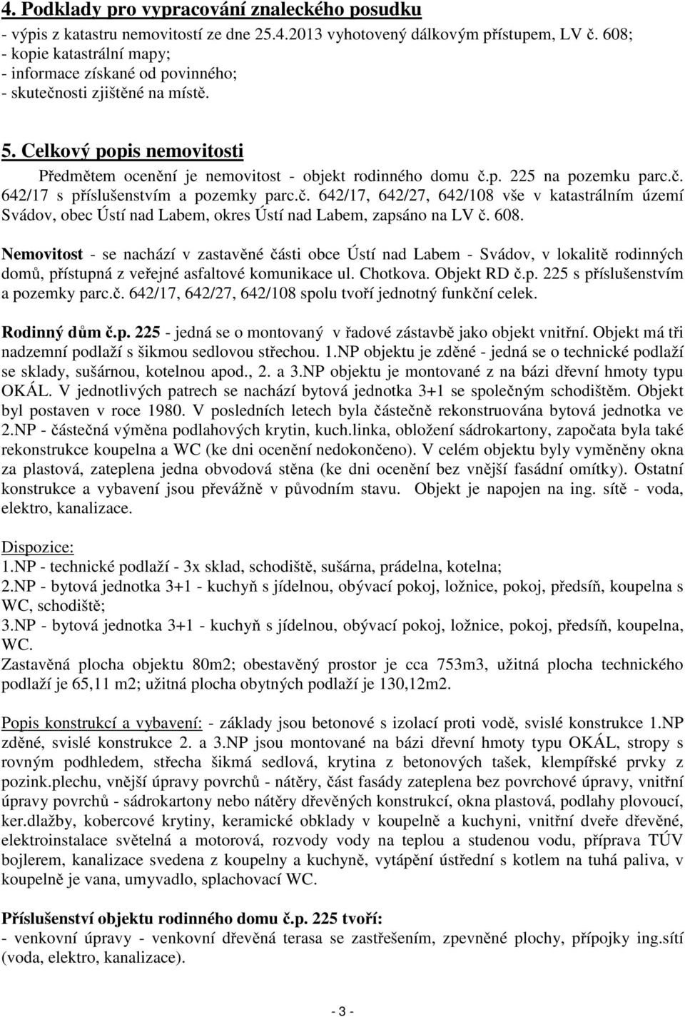 č. 642/17 s příslušenstvím a pozemky parc.č. 642/17, 642/27, 642/108 vše v katastrálním území Svádov, obec Ústí nad Labem, okres Ústí nad Labem, zapsáno na LV č. 608.