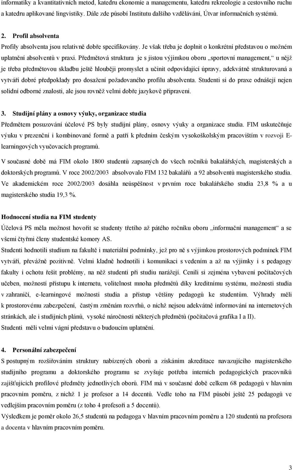 Je však třeba je doplnit o konkrétní představou o možném uplatnění absolventů v praxi.