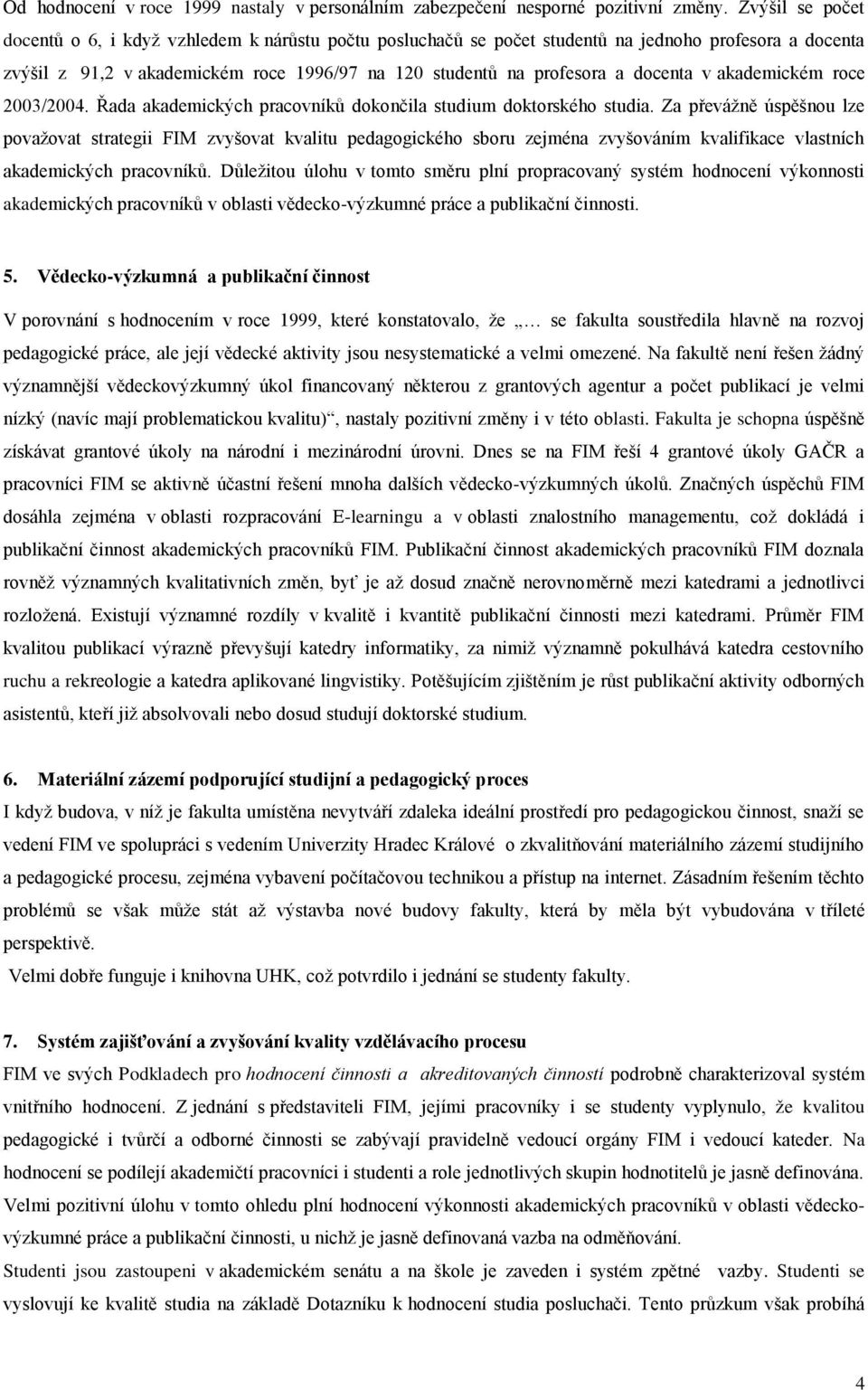 docenta v akademickém roce 2003/2004. Řada akademických pracovníků dokončila studium doktorského studia.