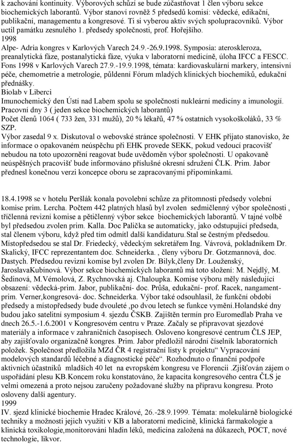 Hořejšího. 1998 Alpe- Adria kongres v Karlových Varech 24.9.-26.9.1998. Symposia: ateroskleroza, preanalytická fáze, postanalytická fáze, výuka v laboratorní medicíně, úloha IFCC a FESCC.