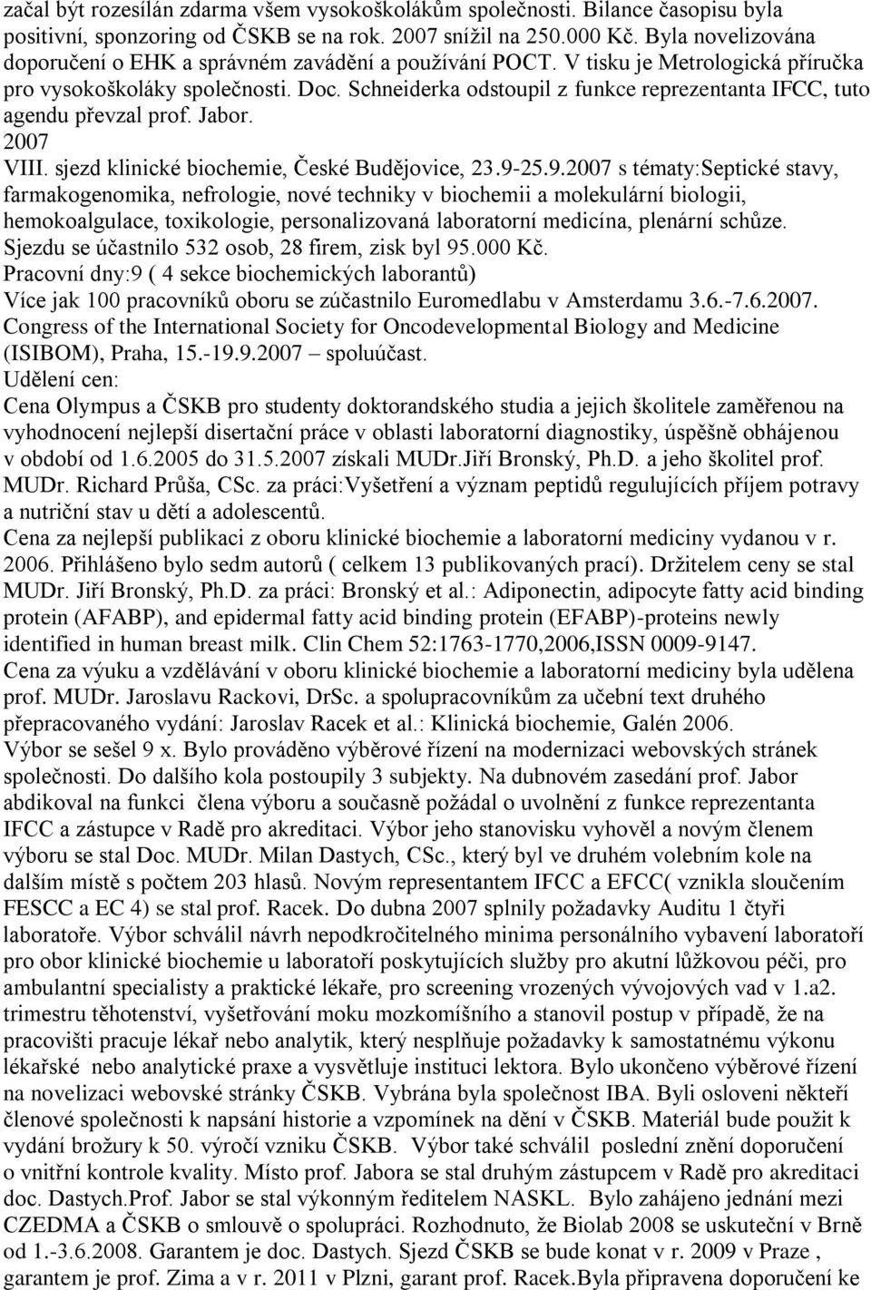 Schneiderka odstoupil z funkce reprezentanta IFCC, tuto agendu převzal prof. Jabor. 2007 VIII. sjezd klinické biochemie, České Budějovice, 23.9-