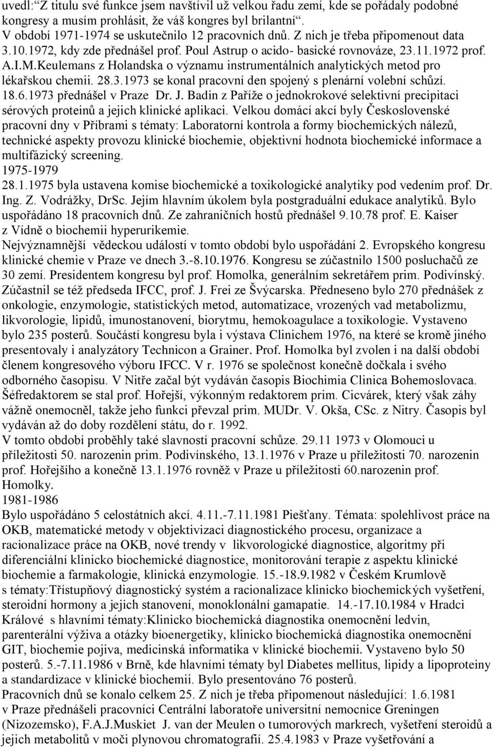 Keulemans z Holandska o významu instrumentálních analytických metod pro lékařskou chemii. 28.3.1973 se konal pracovní den spojený s plenární volební schůzí. 18.6.1973 přednášel v Praze Dr. J.