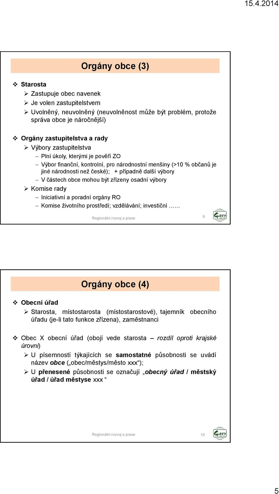 zřízeny osadní výbory Komise rady Iniciativní a poradní orgány RO Komise ţivotního prostředí; vzdělávání; investiční 9 Orgány obce (4) Obecní úřad Starosta, místostarosta (místostarostové), tajemník