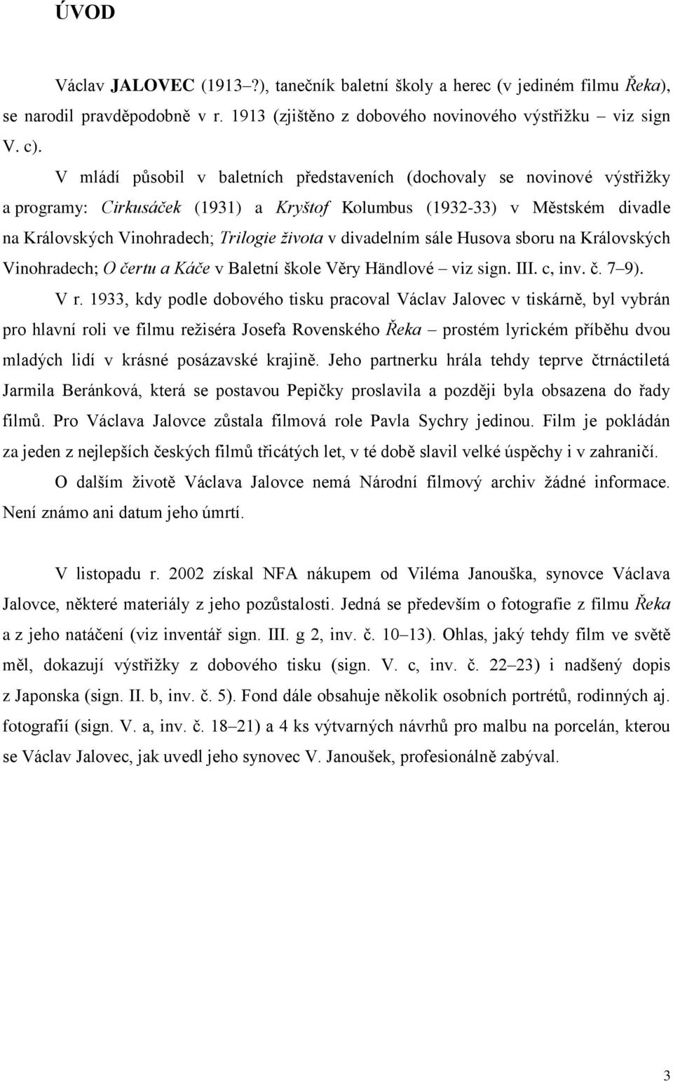 divadelním sále Husova sboru na Královských Vinohradech; O čertu a Káče v Baletní škole Věry Händlové viz sign. III. c, inv. č. 7 9). V r.