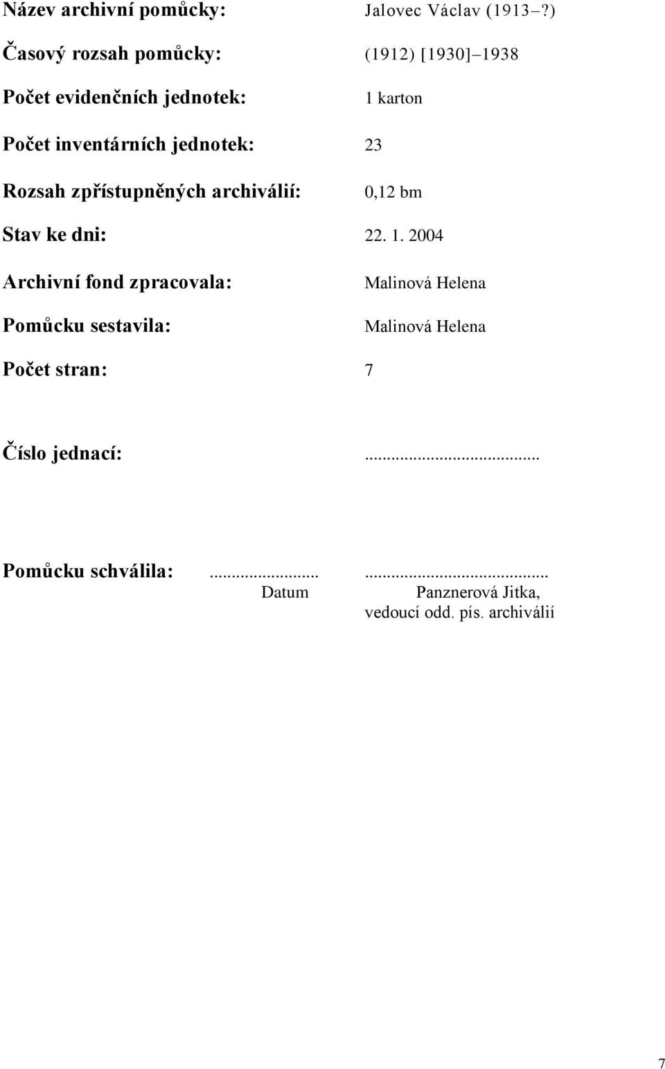 jednotek: 23 Rozsah zpřístupněných archiválií: 0,12 bm Stav ke dni: 22. 1.