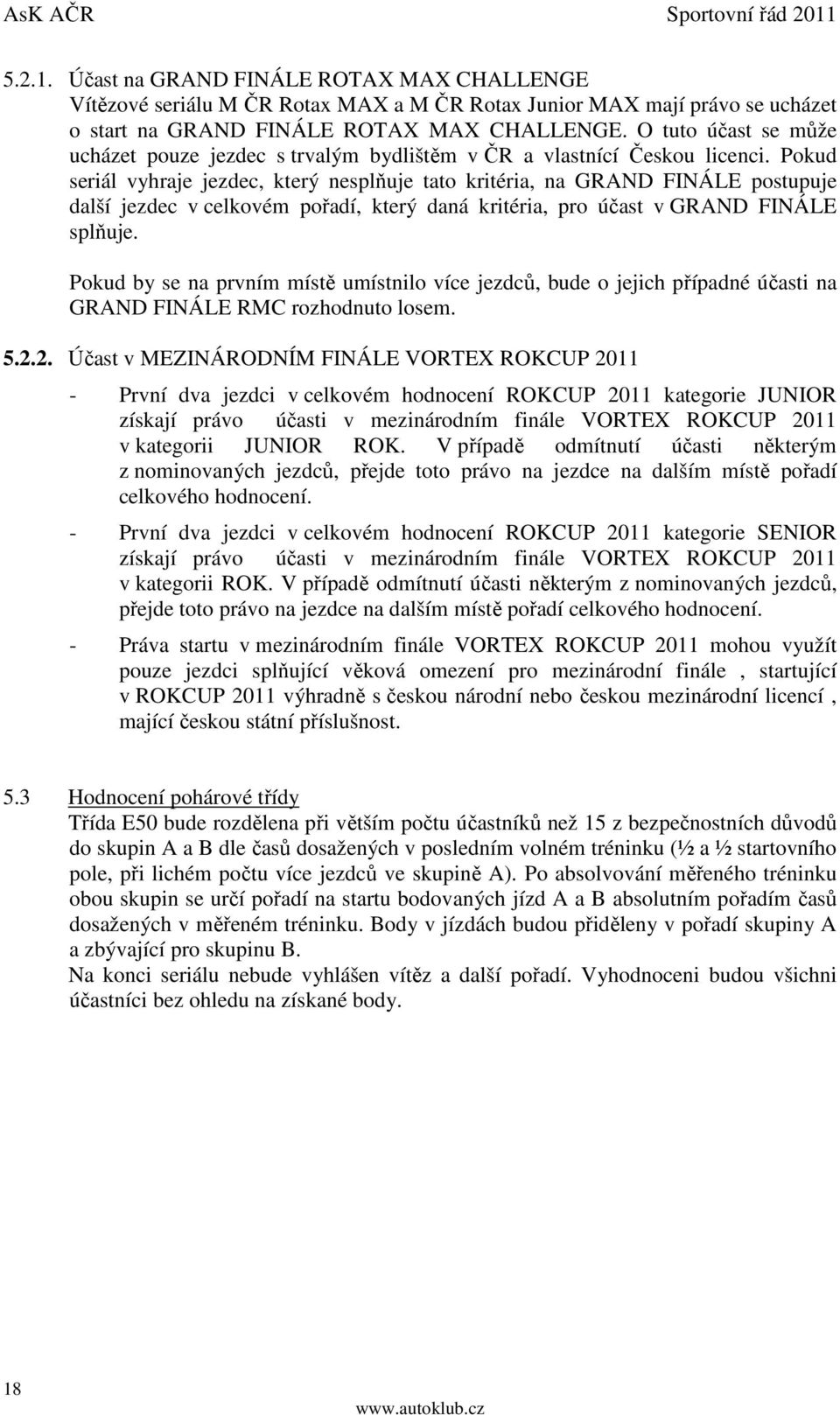 Pokud seriál vyhraje jezdec, který nesplňuje tato kritéria, na GRAND FINÁLE postupuje další jezdec v celkovém pořadí, který daná kritéria, pro účast v GRAND FINÁLE splňuje.