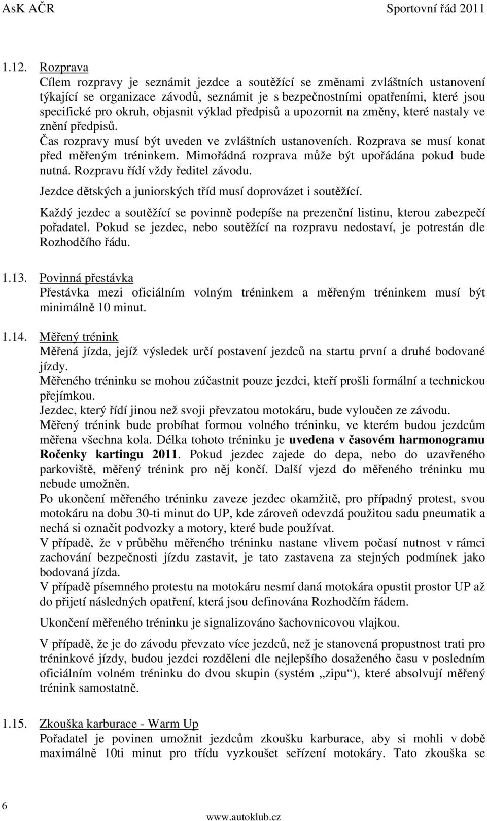 Mimořádná rozprava může být upořádána pokud bude nutná. Rozpravu řídí vždy ředitel závodu. Jezdce dětských a juniorských tříd musí doprovázet i soutěžící.