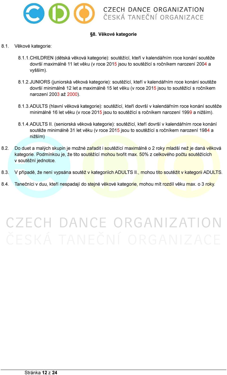 1. CHILDREN (dětská věková kategorie): soutěžící, kteří v kalendářním roce konání soutěže dovrší maximálně 11 let věku (v roce 20