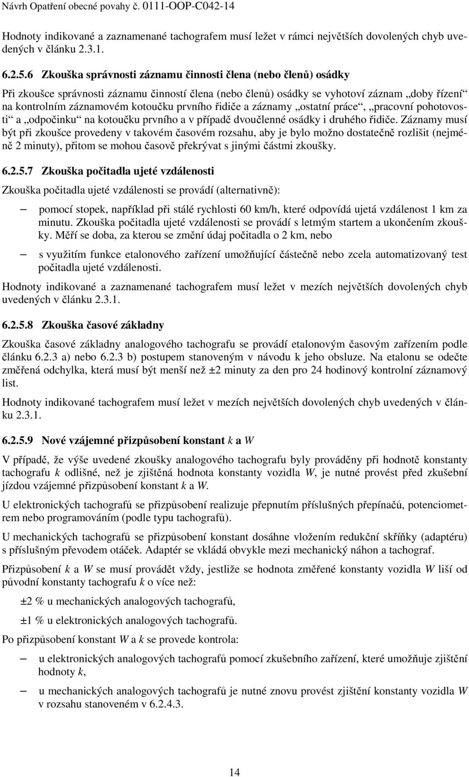 prvního řidiče a záznamy ostatní práce, pracovní pohotovosti a odpočinku na kotoučku prvního a v případě dvoučlenné osádky i druhého řidiče.