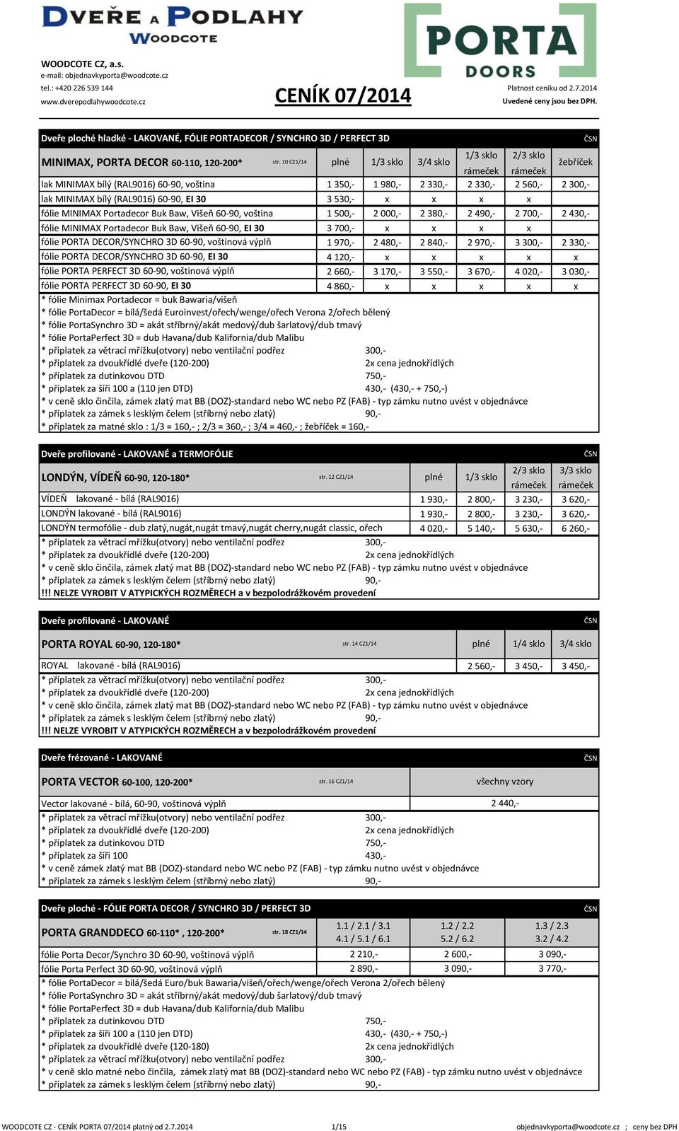 10 CZ1/14 plné 1/3 sklo 3/4 sklo 1/3 sklo 2/3 sklo rámeček rámeček žebříček lak MINIMAX bílý (RAL9016) 60-90, voština 1 350,- 1 980,- 2 330,- 2 330,- 2 560,- 2 300,- lak MINIMAX bílý (RAL9016) 60-90,