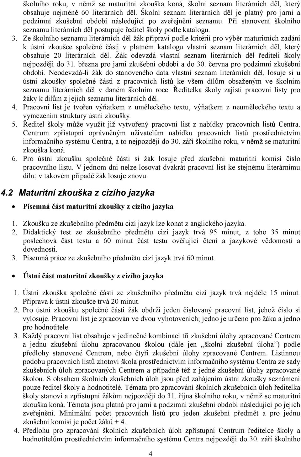 3. Ze školního seznamu literárních děl žák připraví podle kritérií pro výběr maturitních zadání k ústní zkoušce společné části v platném katalogu vlastní seznam literárních děl, který obsahuje 20