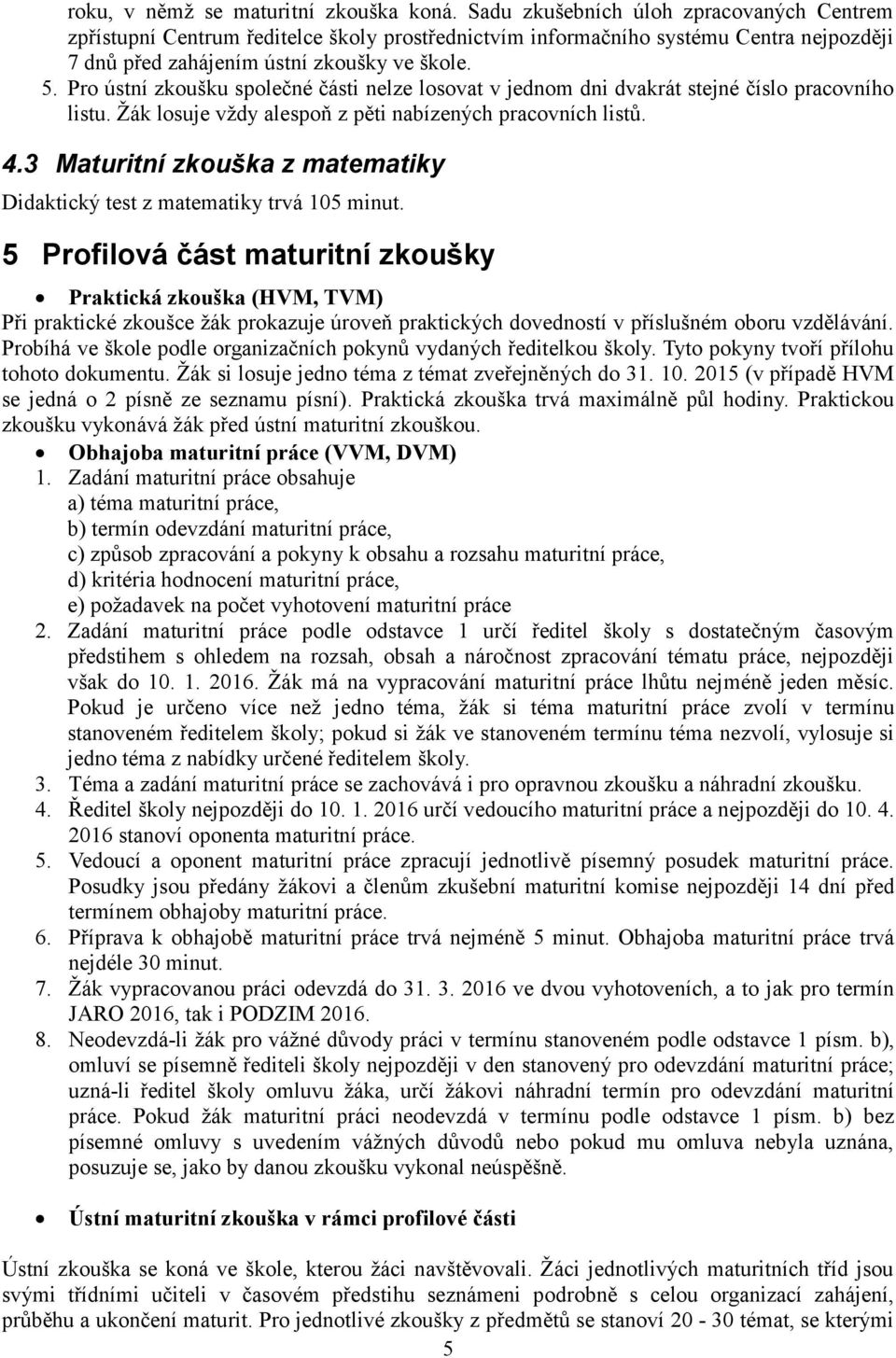 Pro ústní zkoušku společné části nelze losovat v jednom dni dvakrát stejné číslo pracovního listu. Žák losuje vždy alespoň z pěti nabízených pracovních listů. 4.