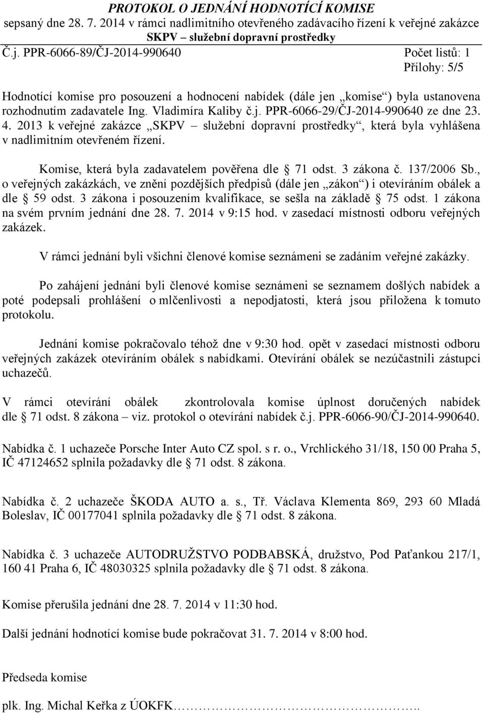 PPR-6066-89/ČJ-2014-990640 Počet listů: 1 Přílohy: 5/5 Hodnotící komise pro posouzení a hodnocení nabídek (dále jen komise ) byla ustanovena rozhodnutím zadavatele Ing. Vladimíra Kaliby č.j. PPR-6066-29/ČJ-2014-990640 ze dne 23.