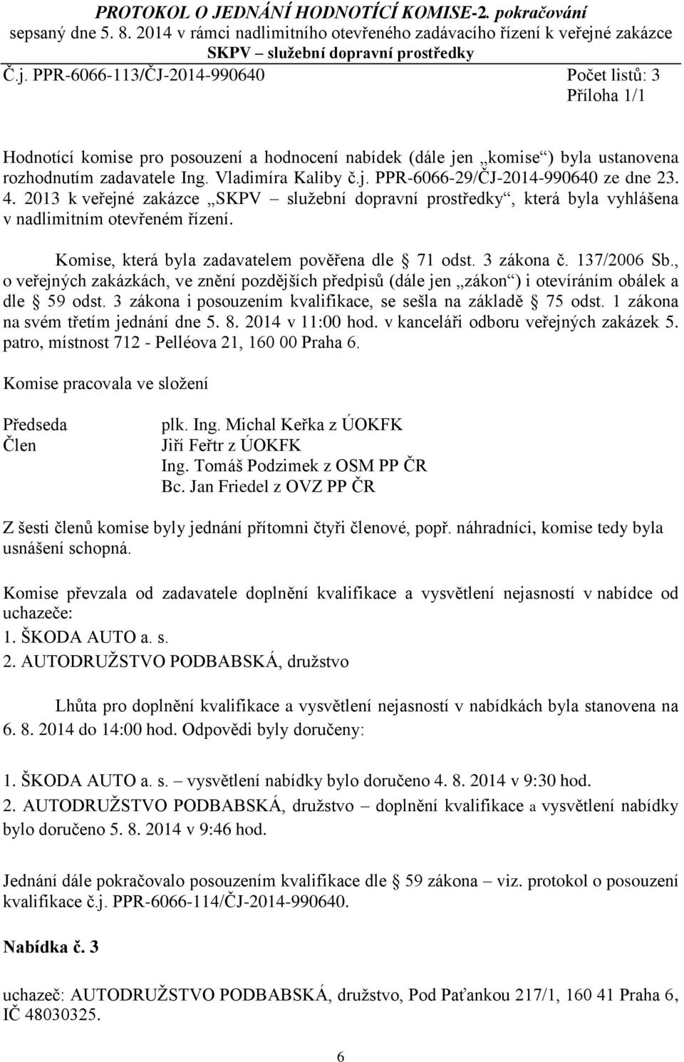 PPR-6066-113/ČJ-2014-990640 Počet listů: 3 Příloha 1/1 Hodnotící komise pro posouzení a hodnocení nabídek (dále jen komise ) byla ustanovena rozhodnutím zadavatele Ing. Vladimíra Kaliby č.j. PPR-6066-29/ČJ-2014-990640 ze dne 23.