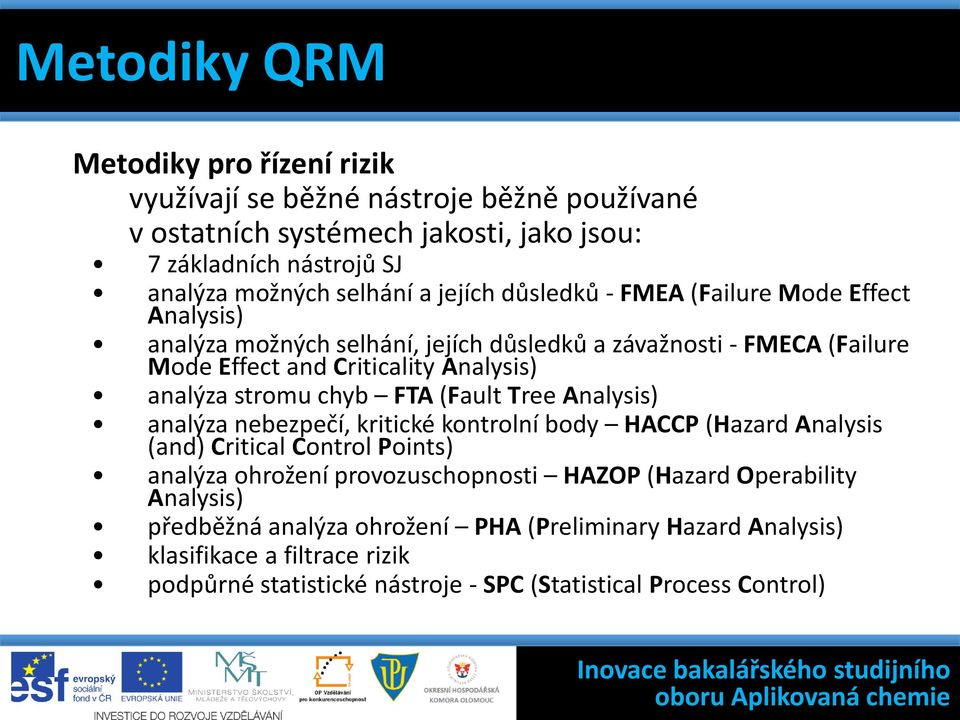 Mode Effect and Criticality Analysis) analýza stromu chyb FTA (Fault Tree Analysis) analýza nebezpečí, kritické kontrolní body HACCP (Hazard Analysis (and) Critical Control Points) analýza ohrožení