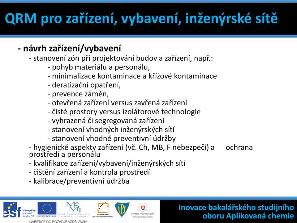 : - pohyb materiálu a personálu, - minimalizace kontaminace a křížové kontaminace - deratizační opatření, - prevence záměn, - otevřená zařízení versus zavřená zařízení - čisté prostory versus