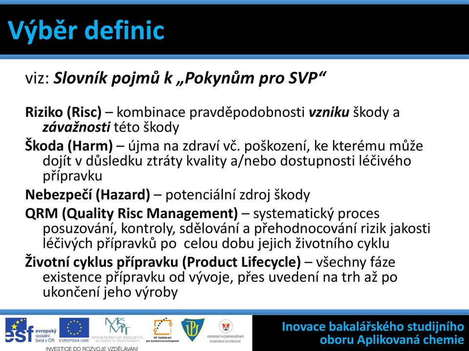 poškození, ke kterému může dojít v důsledku ztráty kvality a/nebo dostupnosti léčivého přípravku Nebezpečí (Hazard) potenciální zdroj škody QRM (Quality Risc Management)