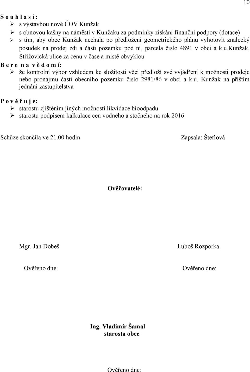 kunžak, Střížovická ulice za cenu v čase a místě obvyklou B e r e n a v ě d o m í: že kontrolní výbor vzhledem ke složitosti věci předloží své vyjádření k možnosti prodeje nebo pronájmu části