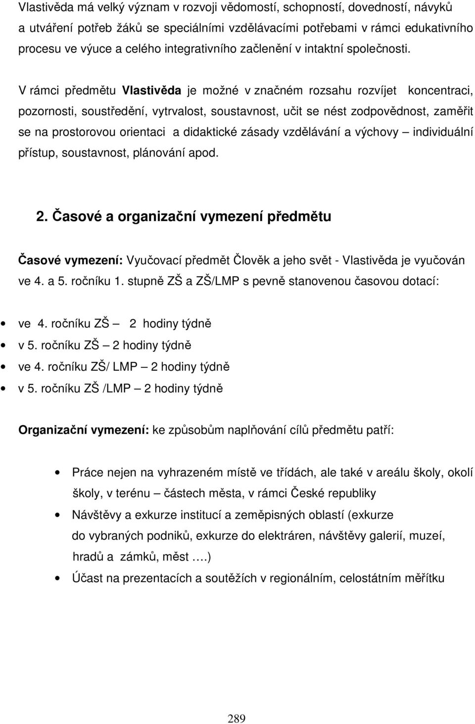 V rámci předmětu Vlastivěda je možné v značném rozsahu rozvíjet koncentraci, pozornosti, soustředění, vytrvalost, soustavnost, učit se nést zodpovědnost, zaměřit se na prostorovou orientaci a