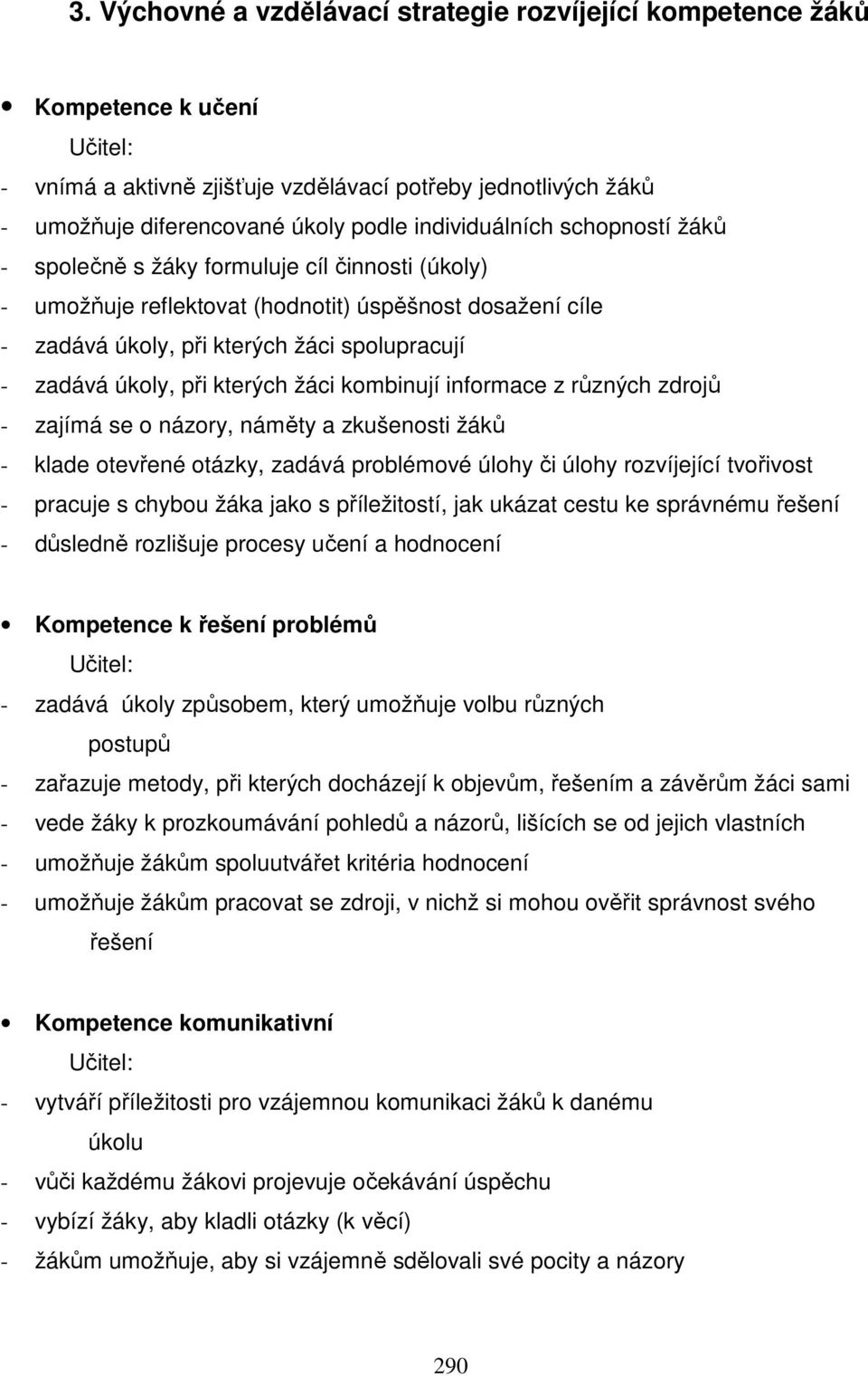 při kterých žáci kombinují informace z různých zdrojů - zajímá se o názory, náměty a zkušenosti žáků - klade otevřené otázky, zadává problémové úlohy či úlohy rozvíjející tvořivost - pracuje s chybou