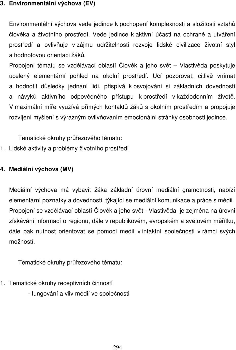 Propojení tématu se vzdělávací oblastí Člověk a jeho svět Vlastivěda poskytuje ucelený elementární pohled na okolní prostředí.