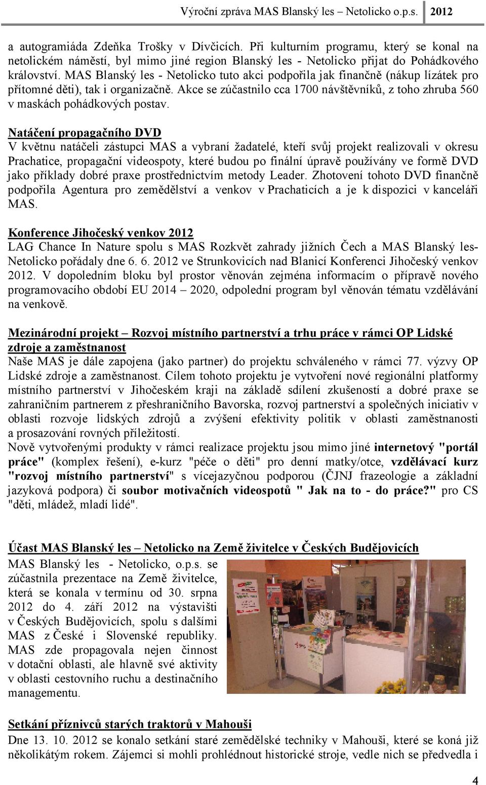 Akce se zúčastnilo cca 1700 návštěvníků, z toho zhruba 560 v maskách pohádkových postav.