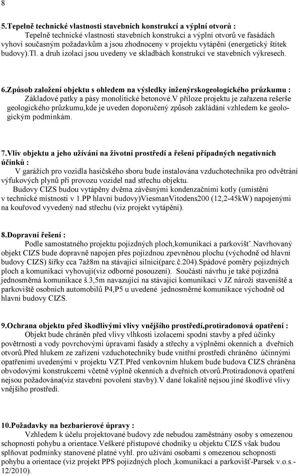 Způsob založení objektu s ohledem na výsledky inženýrskogeologického průzkumu : Základové patky a pásy monolitické betonové.