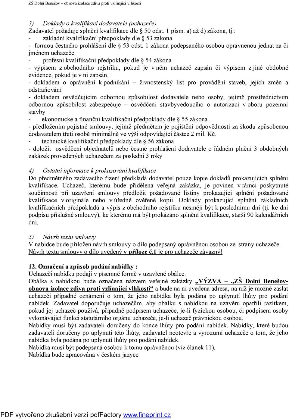 - profesní kvalifikační předpoklady dle 54 zákona - výpisem z obchodního rejstříku, pokud je v něm uchazeč zapsán či výpisem z jiné obdobné evidence, pokud je v ní zapsán, - dokladem o oprávnění k