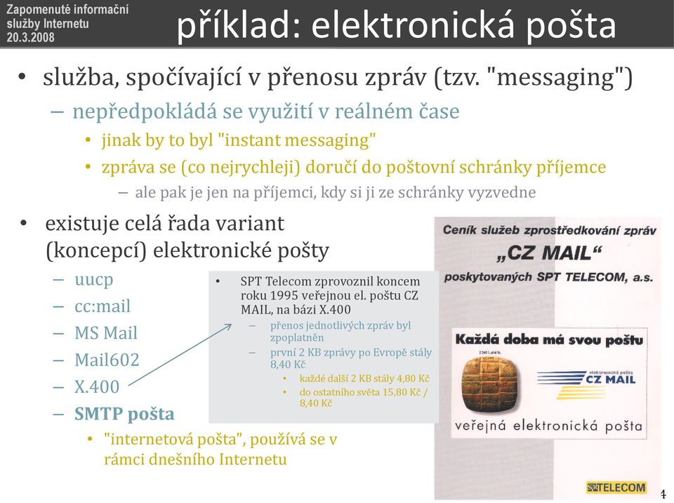 na příjemci, kdy si ji ze schránky vyzvedne existuje celá řada variant (koncepcí) elektronické pošty uucp cc:mail MS Mail Mail602 X.