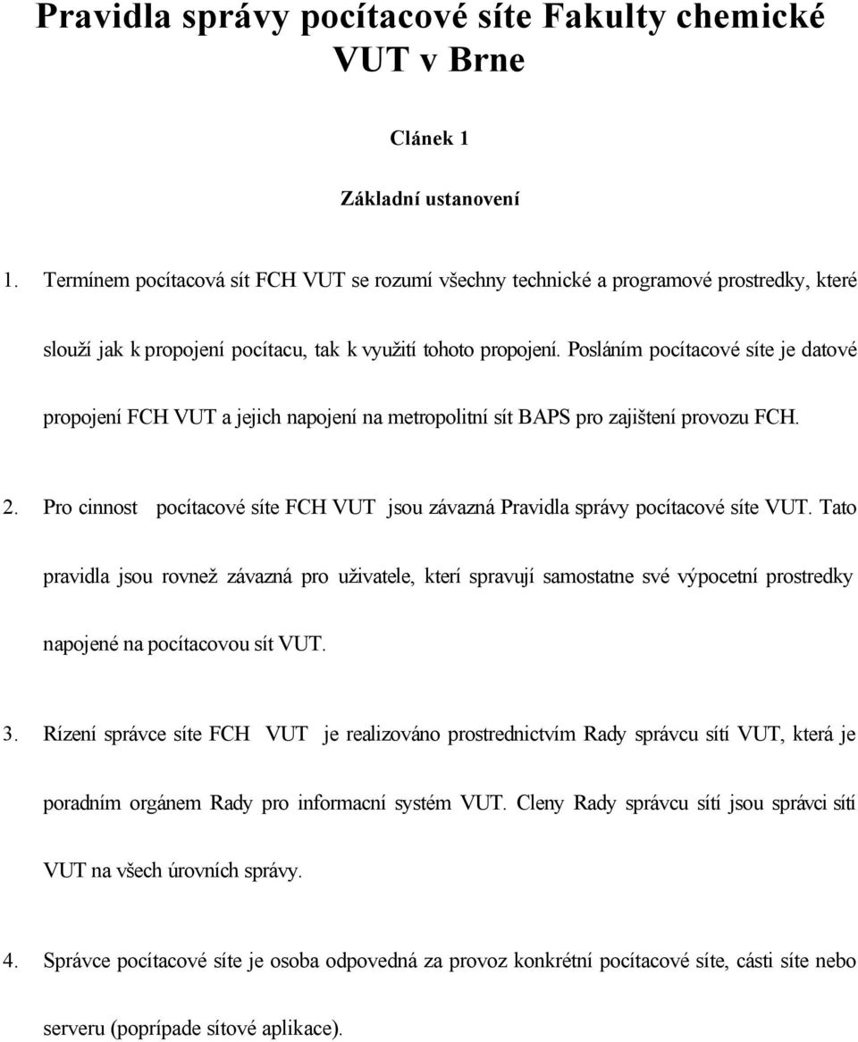 Posláním pocítacové síte je datové propojení FCH VUT a jejich napojení na metropolitní sít BAPS pro zajištení provozu FCH. 2.
