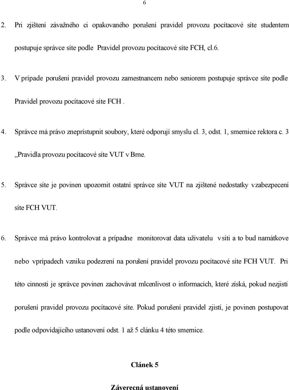 3, odst. 1, smernice rektora c. 3 Pravidla provozu pocítacové síte VUT v Brne. 5. Správce síte je povinen upozornit ostatní správce síte VUT na zjištené nedostatky v zabezpecení síte FCH VUT. 6.