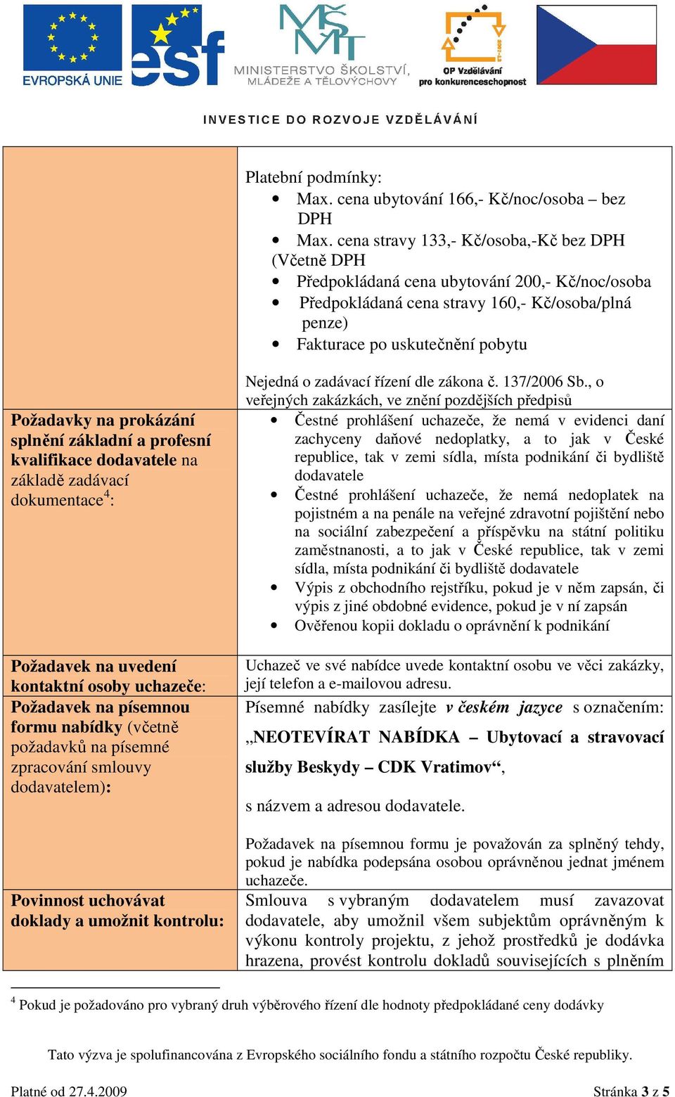 prokázání splnění základní a profesní kvalifikace dodavatele na základě zadávací dokumentace 4 : Požadavek na uvedení kontaktní osoby uchazeče: Požadavek na písemnou formu nabídky (včetně požadavků