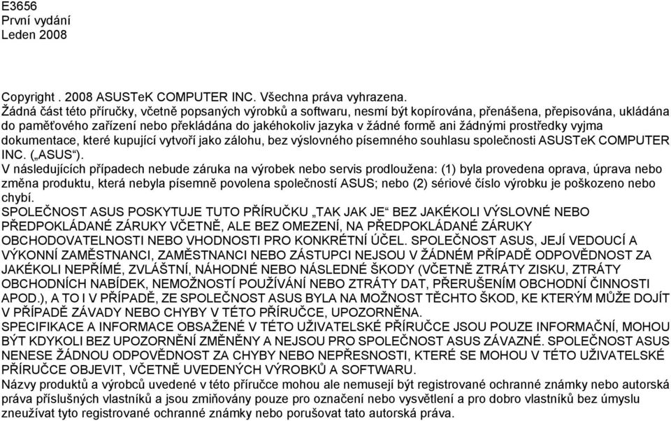 žádnými prostředky vyjma dokumentace, které kupující vytvoří jako zálohu, bez výslovného písemného souhlasu společnosti ASUSTeK COMPUTER INC. ( ASUS ).