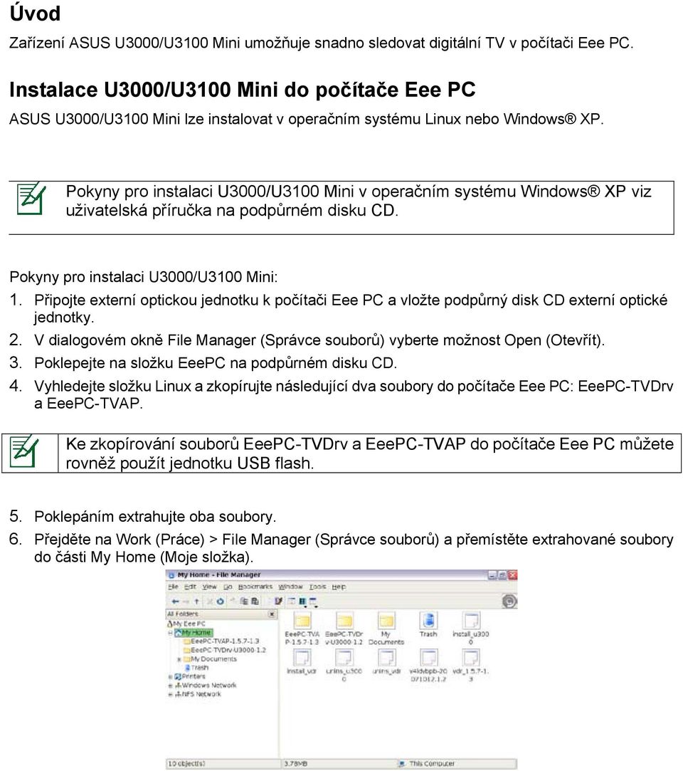 Pokyny pro instalaci U3000/U3100 Mini v operačním systému Windows XP viz uživatelská příručka na podpůrném disku CD. Pokyny pro instalaci U3000/U3100 Mini: 1.