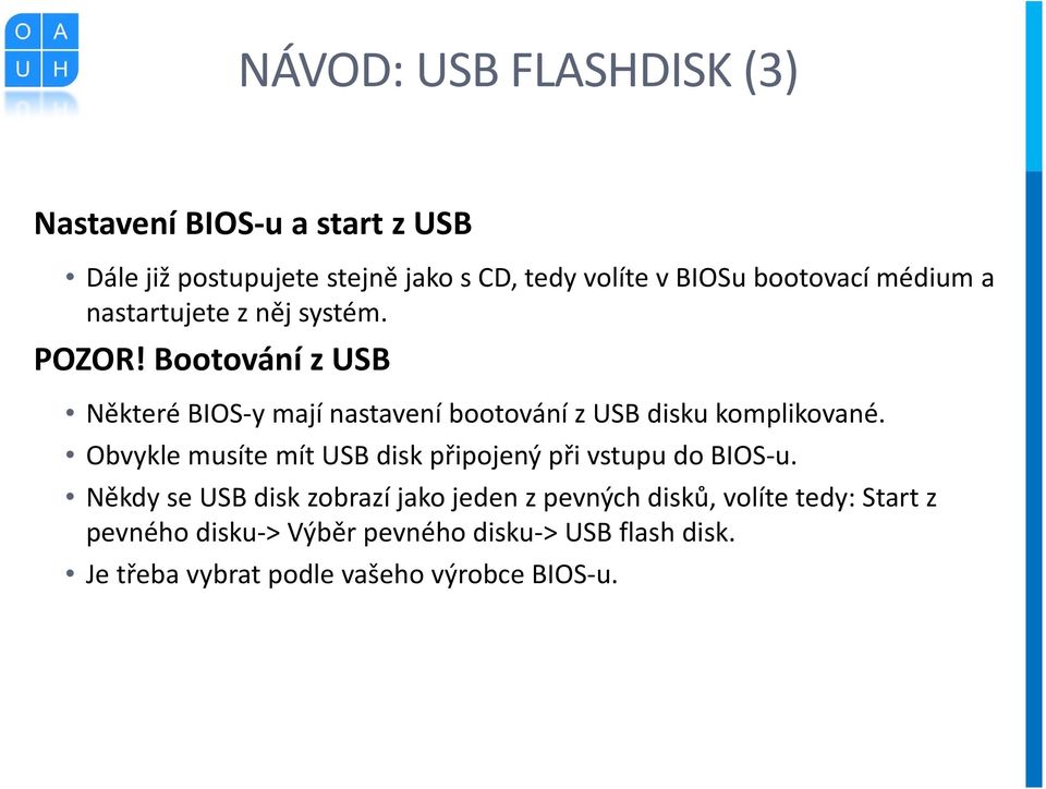 Bootování z USB Některé BIOS y mají nastavení bootování z USB disku komplikované.