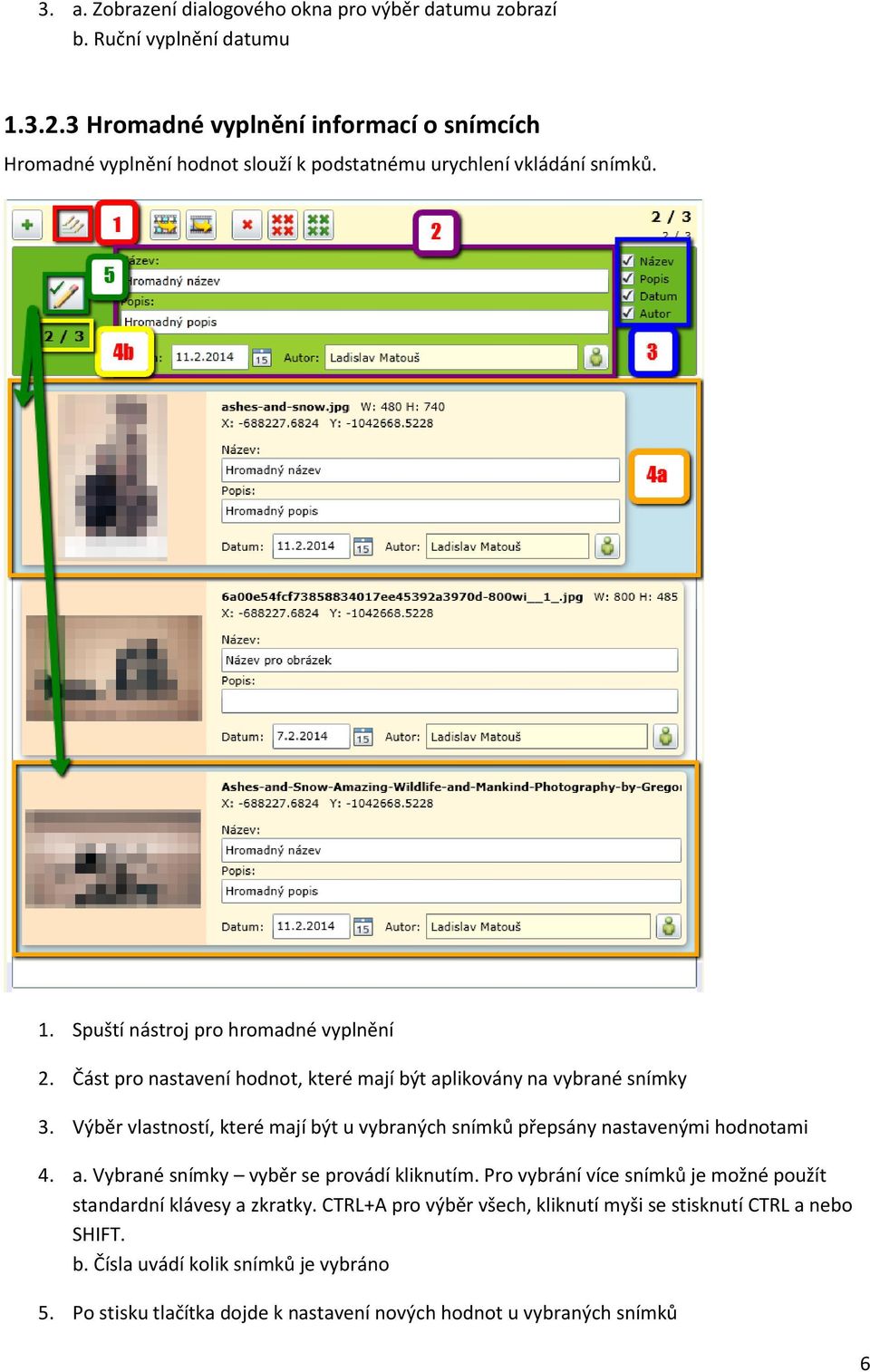 Část pro nastavení hodnot, které mají být aplikovány na vybrané snímky 3. Výběr vlastností, které mají být u vybraných snímků přepsány nastavenými hodnotami 4. a. Vybrané snímky vyběr se provádí kliknutím.