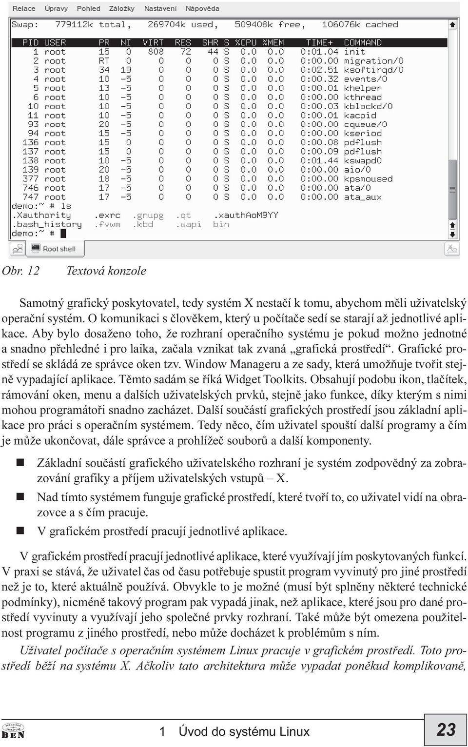 Aby bylo dosažeo toho, že rozhraí operaèího systému je pokud možo jedoté a sado pøehledé i pro laika, zaèala vzikat tak zvaá grafická prostøedí. Grafické prostøedí se skládá ze správce oke tzv.