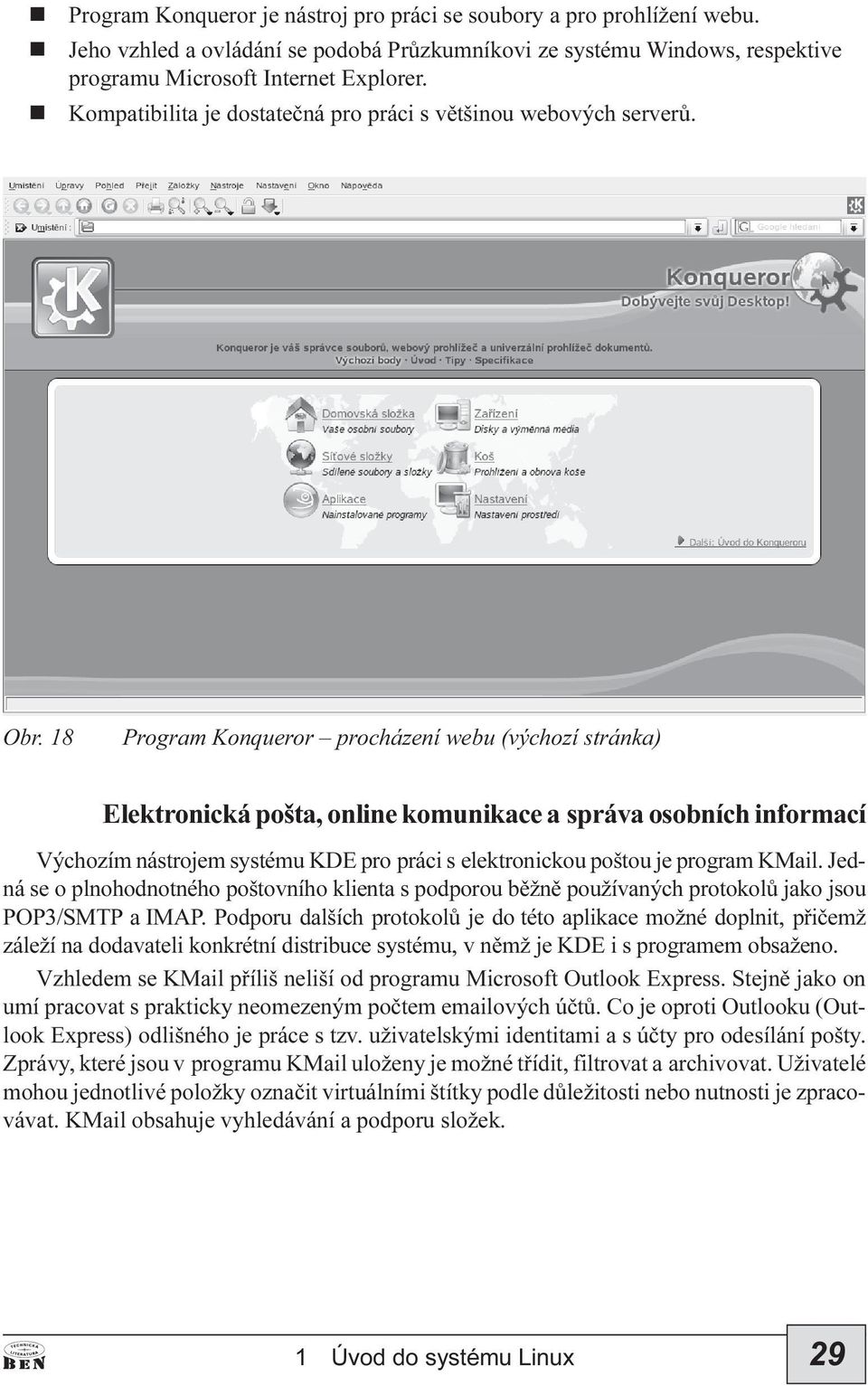 18 Program Koqueror procházeí webu (výchozí stráka) Elektroická pošta, olie komuikace a správa osobích iformací Výchozím ástrojem systému KDE pro práci s elektroickou poštou je program KMail.