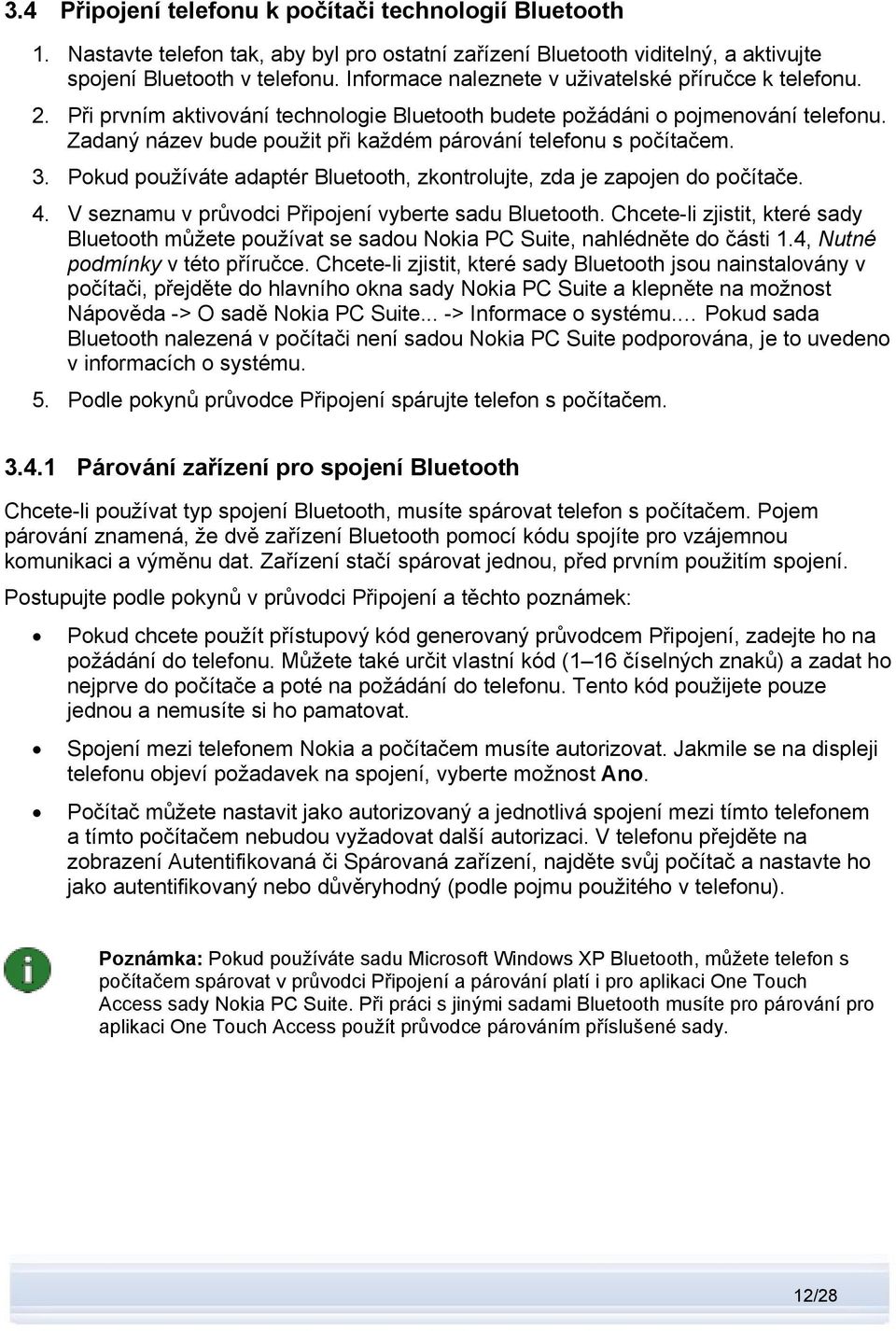 Zadaný název bude použit při každém párování telefonu s počítačem. 3. Pokud používáte adaptér Bluetooth, zkontrolujte, zda je zapojen do počítače. 4.