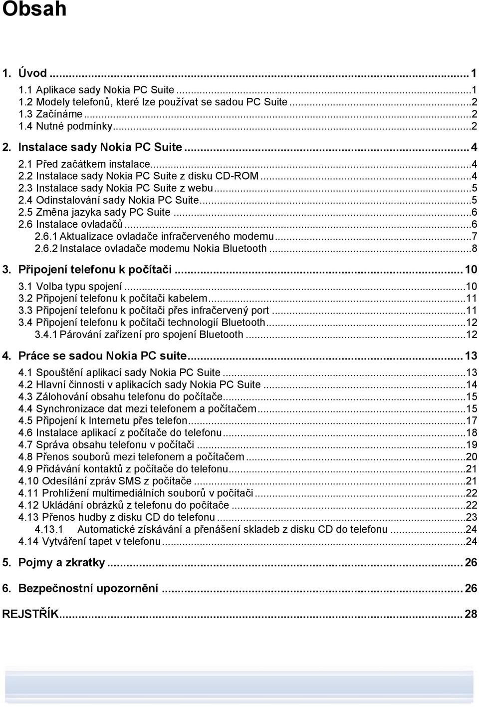 ..6 2.6 Instalace ovladačů...6 2.6.1 Aktualizace ovladače infračerveného modemu...7 2.6.2 Instalace ovladače modemu Nokia Bluetooth...8 3. Připojení telefonu k počítači...10 3.1 Volba typu spojení.