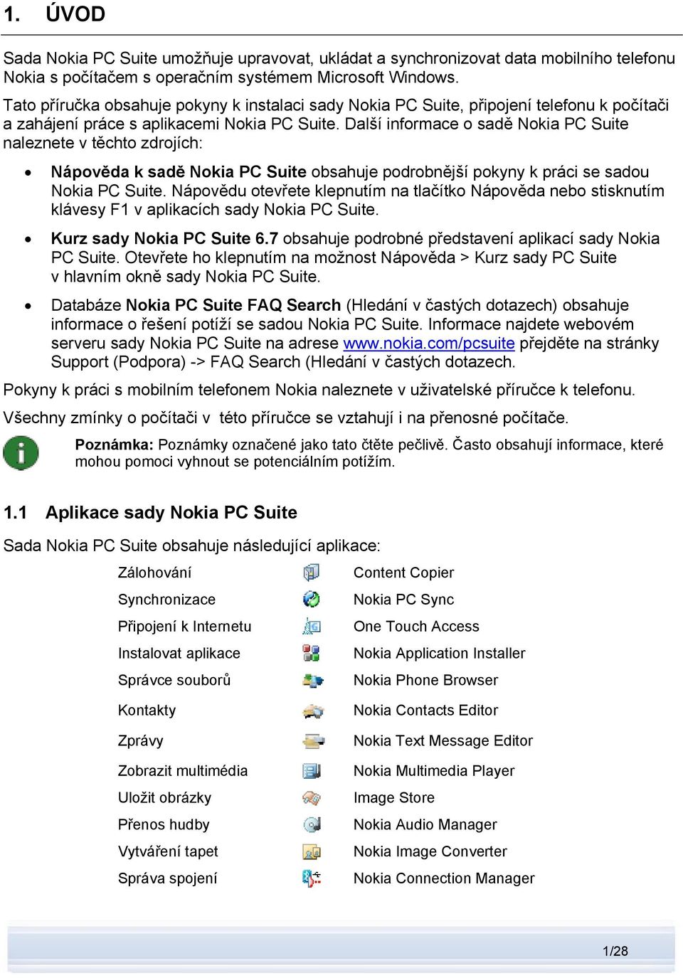 Další informace o sadě Nokia PC Suite naleznete v těchto zdrojích: Nápověda k sadě Nokia PC Suite obsahuje podrobnější pokyny k práci se sadou Nokia PC Suite.