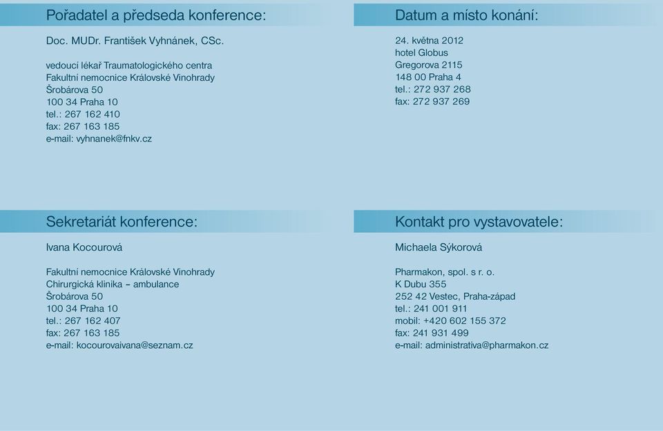 : 272 937 268 fax: 272 937 269 Sekretariát konference: Ivana Kocourová Fakultní nemocnice Královské Vinohrady Chirurgická klinika ambulance Šrobárova 50 100 34 Praha 10 tel.