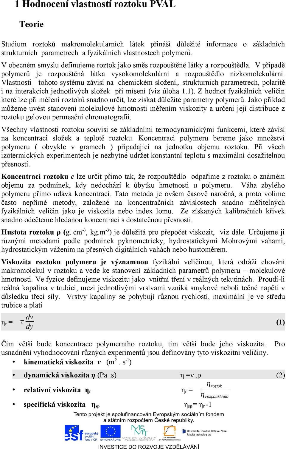 Vlastnosti tohoto systému závisí na chemickém složení,, strukturních parametrech, polaritě i na interakcích jednotlivých složek při mísení (viz úloha 1.1).